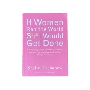 If Women Ran the World, Sh*t Would Get Done Book by Shelly Rachanow